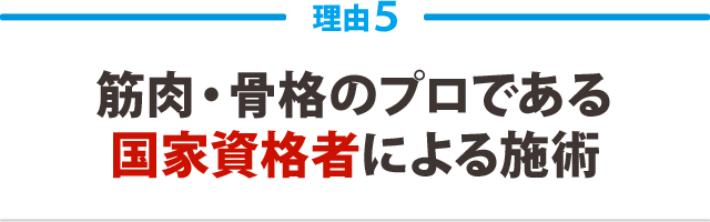 5.筋肉・骨格のプロである国家資格者による施術